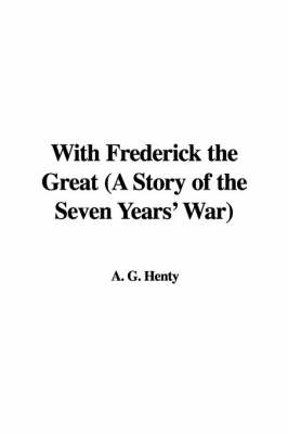 Book cover for With Frederick the Great (a Story of the Seven Years' War)