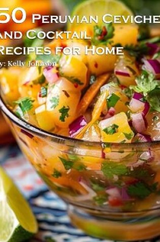 Cover of 50 Peruvian Ceviche and Cocktail Recipes for Home