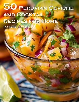 Book cover for 50 Peruvian Ceviche and Cocktail Recipes for Home