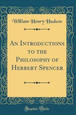 Cover of An Introductions to the Philosophy of Herbert Spencer (Classic Reprint)