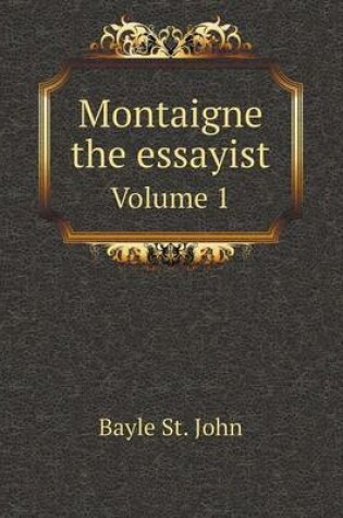 Cover of Montaigne the essayist Volume 1