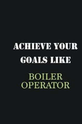 Cover of Achieve Your Goals Like Boiler Operator