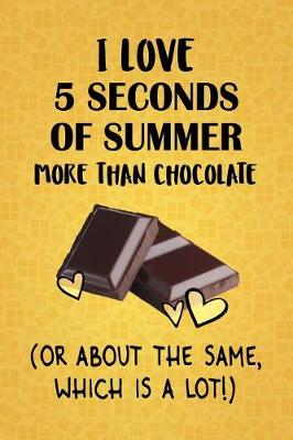 Book cover for I Love 5 Seconds of Summer More Than Chocolate (Or About The Same, Which Is A Lot!)