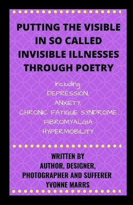 Book cover for Putting The Visible in So Called Invisible Illnesses Through Poetry