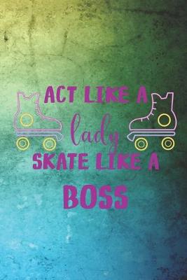 Book cover for Act Like A Lady Skate Like A Boss