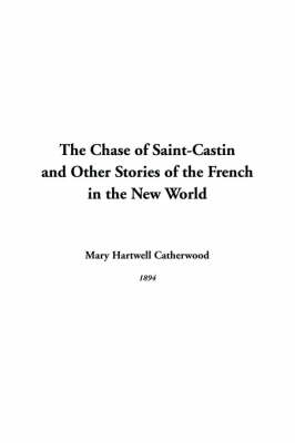 Cover of The Chase of Saint-Castin and Other Stories of the French in the New World