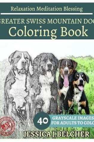 Cover of Greater Swiss Mountain Dog Coloring Book for Adults Relaxation Meditation Blessi