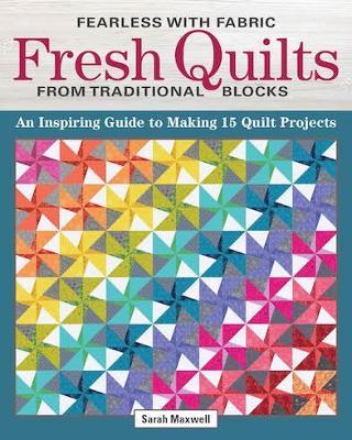 Fearless with Fabric - Fearless Quilts from Traditional Blocks by Sarah J. Maxwell