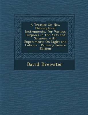 Book cover for A Treatise on New Philosophical Instruments, for Various Purposes in the Arts and Sciences. with Experiments on Light and Colours