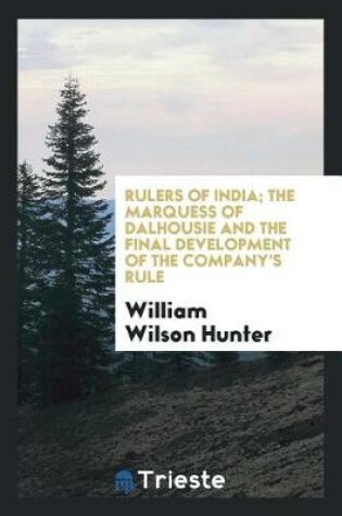 Cover of Rulers of India; The Marquess of Dalhousie and the Final Development of the Company's Rule