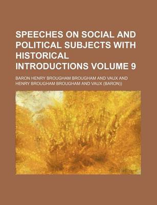 Book cover for Speeches on Social and Political Subjects with Historical Introductions Volume 9