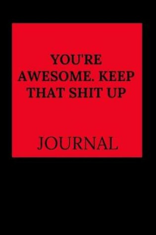 Cover of You're Awesome. Keep That Shit Up Journal