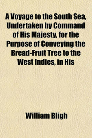 Cover of A Voyage to the South Sea, Undertaken by Command of His Majesty, for the Purpose of Conveying the Bread-Fruit Tree to the West Indies, in His