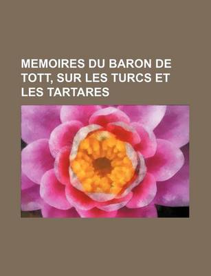 Book cover for Memoires Du Baron de Tott, Sur Les Turcs Et Les Tartares