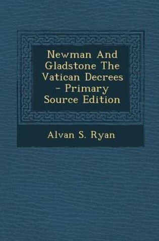 Cover of Newman and Gladstone the Vatican Decrees - Primary Source Edition