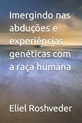 Book cover for Imergindo nas abduções e experiências genéticas com a raça humana