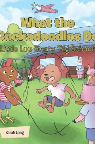 Cover of What the Cockadoodles Do, Little Lou Starts 'Big School'