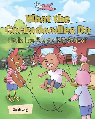 Book cover for What the Cockadoodles Do, Little Lou Starts 'Big School'