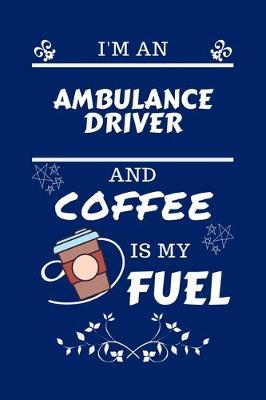 Book cover for I'm An Ambulance Driver And Coffee Is My Fuel