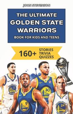 Book cover for The Ultimate Golden State Warriors Book For Kids And Teens