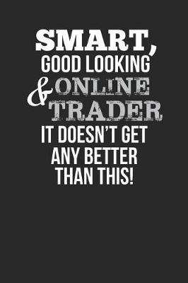 Book cover for Smart, Good Looking & Online Trader, It Doesn't Get Any Better Than This!