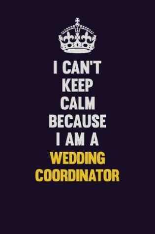 Cover of I Can't Keep Calm Because I Am A Wedding Coordinator