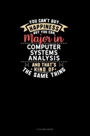 Cover of You Can't Buy Happiness But You Can Major In Computer Systems Analysis and That's Kind Of The Same Thing