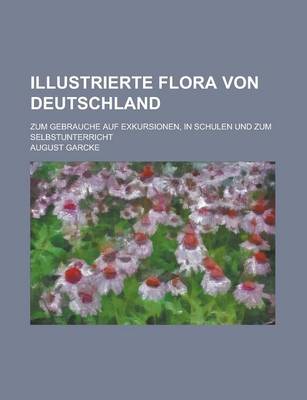 Book cover for Illustrierte Flora Von Deutschland; Zum Gebrauche Auf Exkursionen, in Schulen Und Zum Selbstunterricht