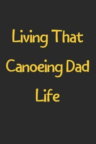 Cover of Living That Canoeing Dad Life