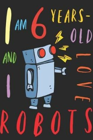 Cover of I Am 6 Years-Old and I Love Robots