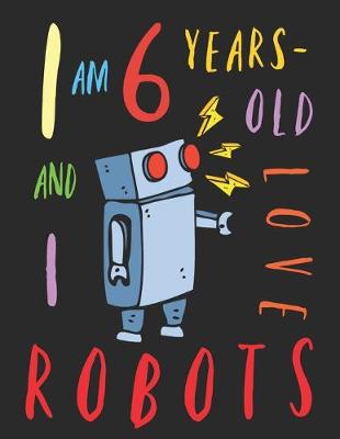 Book cover for I Am 6 Years-Old and I Love Robots
