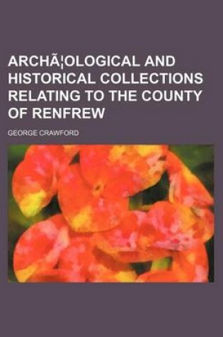 Cover of Archaeological and Historical Collections Relating to the County of Renfrew