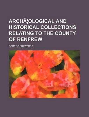 Book cover for Archaeological and Historical Collections Relating to the County of Renfrew