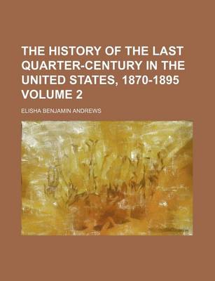 Book cover for The History of the Last Quarter-Century in the United States, 1870-1895 Volume 2