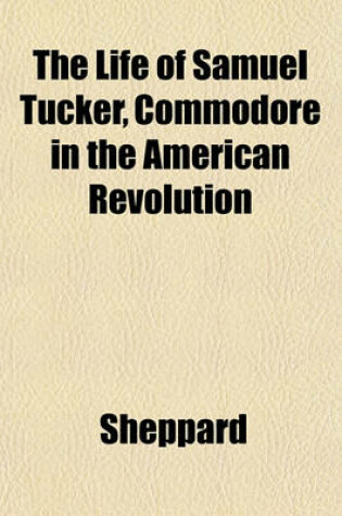 Cover of The Life of Samuel Tucker, Commodore in the American Revolution