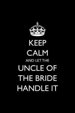 Cover of Keep Calm and Let the Uncle of the Bride Handle It