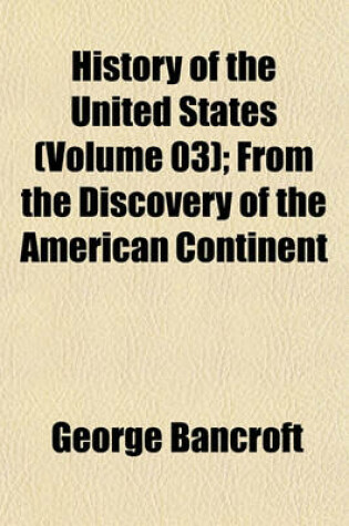 Cover of History of the United States (Volume 03); From the Discovery of the American Continent