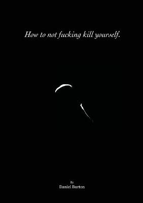 Book cover for How to not fucking kill yourself.