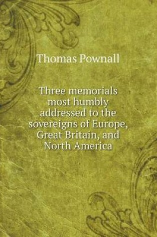 Cover of Three memorials most humbly addressed to the sovereigns of Europe, Great Britain, and North America