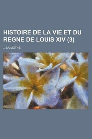 Cover of Histoire de La Vie Et Du Regne de Louis XIV (3 )