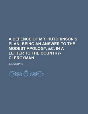 Book cover for A Defence of Mr. Hutchinson's Plan; Being an Answer to the Modest Apology, &C. in a Letter to the Country-Clergyman