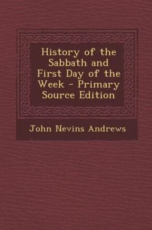 Cover of History of the Sabbath and First Day of the Week - Primary Source Edition