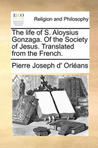 Cover of The Life of S. Aloysius Gonzaga. of the Society of Jesus. Translated from the French.