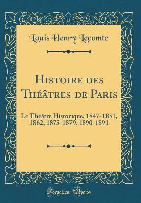 Book cover for Histoire des Théâtres de Paris: Le Théâtre Historique, 1847-1851, 1862, 1875-1879, 1890-1891 (Classic Reprint)