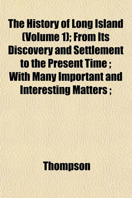 Book cover for The History of Long Island (Volume 1); From Its Discovery and Settlement to the Present Time; With Many Important and Interesting Matters;