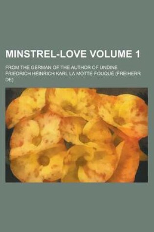 Cover of Minstrel-Love; From the German of the Author of Undine Volume 1