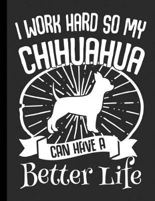 Book cover for I Work Hard So My Chihuahua Can Have A Better Life