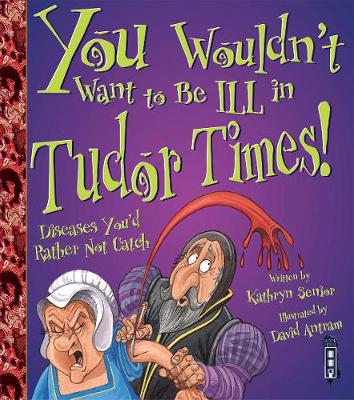Cover of You Wouldn't Want To Be Ill In Tudor Times!
