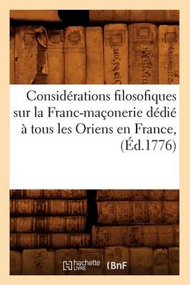 Cover of Considerations Filosofiques Sur La Franc-Maconerie Dedie A Tous Les Oriens En France, (Ed.1776)