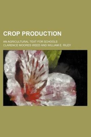 Cover of Crop Production; An Agricultural Text for Schools